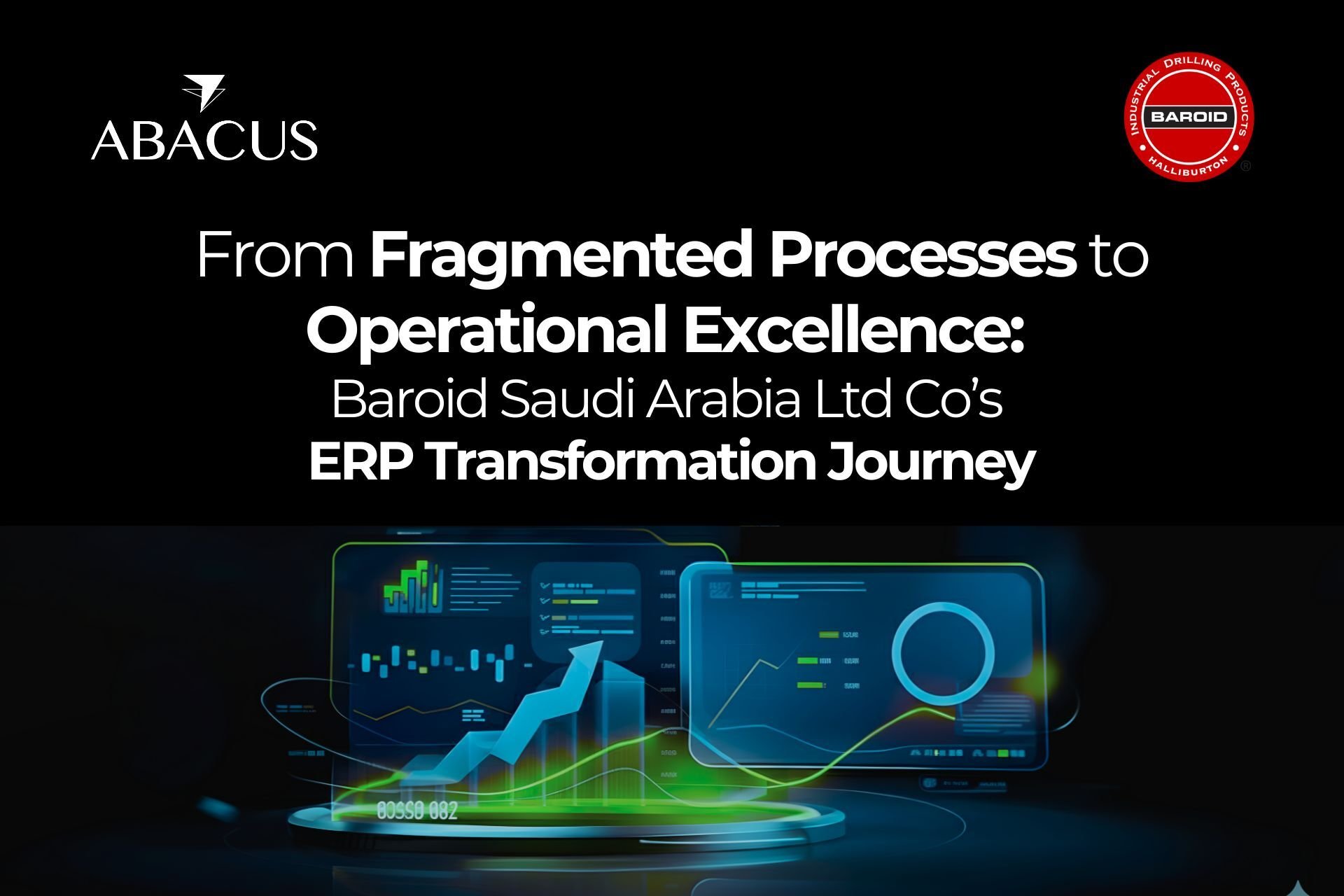 From Fragmented Processes to Operational Excellence_ Baroid Saudi Arabia Ltd Co’s ERP Transformation Journey